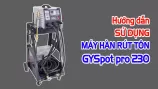 Hướng dẫn sử dụng máy hàn rút tôn Gyspot pro 230